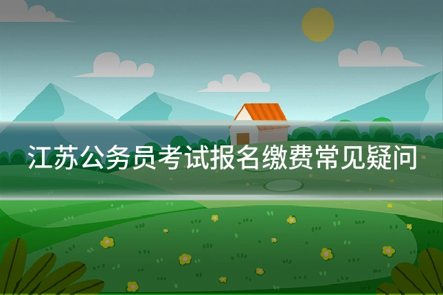 江苏公务员考试报名缴费常见疑问