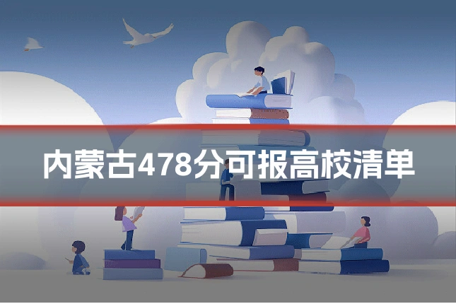 内蒙古478分可报高校清单