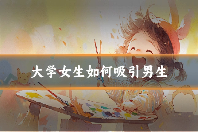 大学女生如何吸引男生