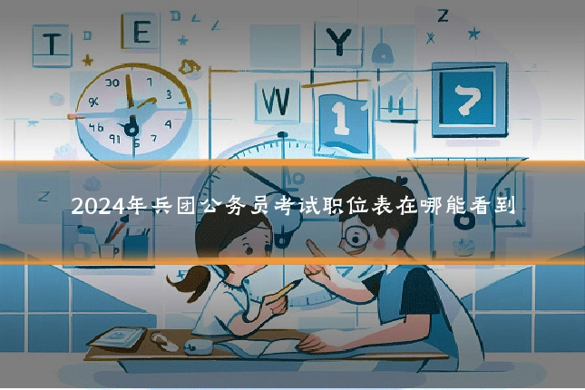 2024年兵团公务员考试职位表在哪能看到