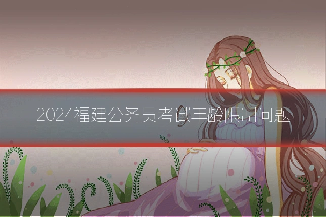 2024福建公务员考试年龄限制问题