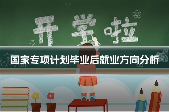 国家专项计划毕业后就业方向分析