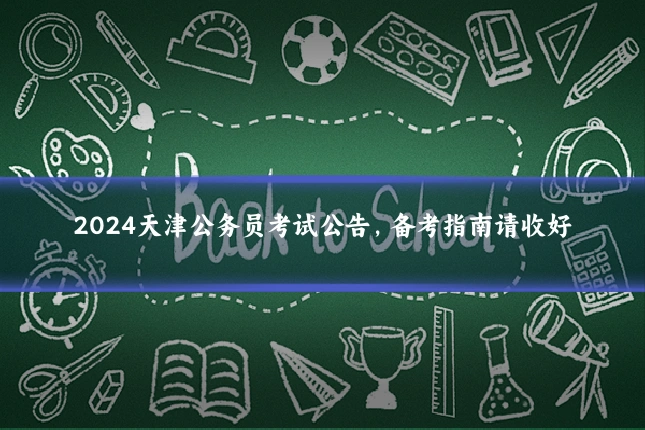2024天津公务员考试公告,备考指南请收好