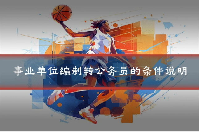 事业单位编制转公务员的条件说明