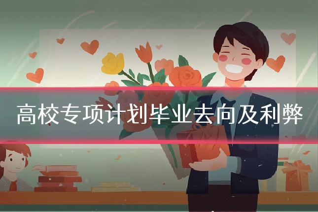 高校专项计划毕业去向及利弊