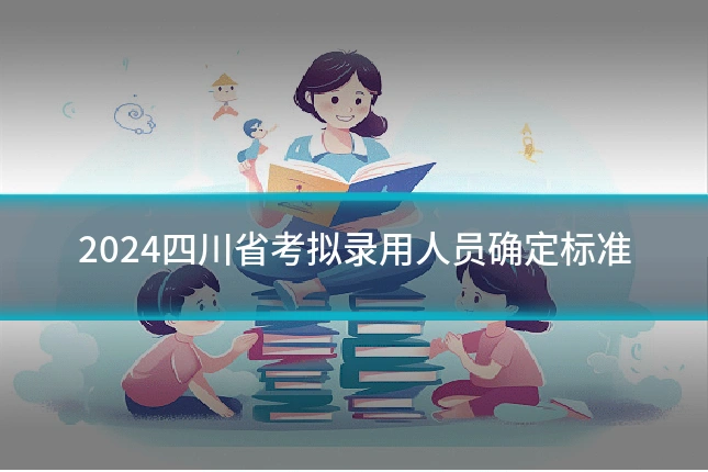 2024四川省考拟录用人员确定标准