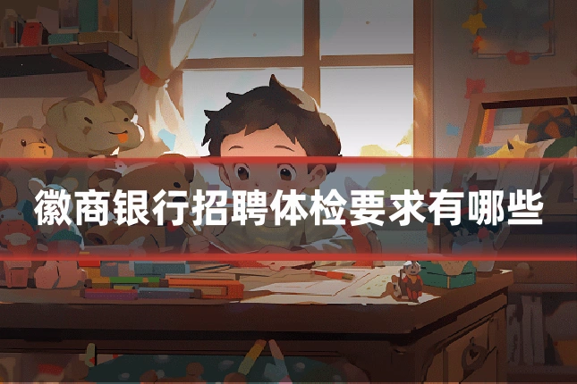 徽商银行招聘体检要求有哪些