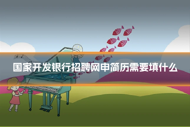 国家开发银行招聘网申简历需要填什么