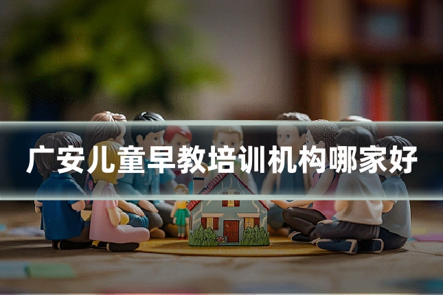 广安儿童早教培训机构哪家好