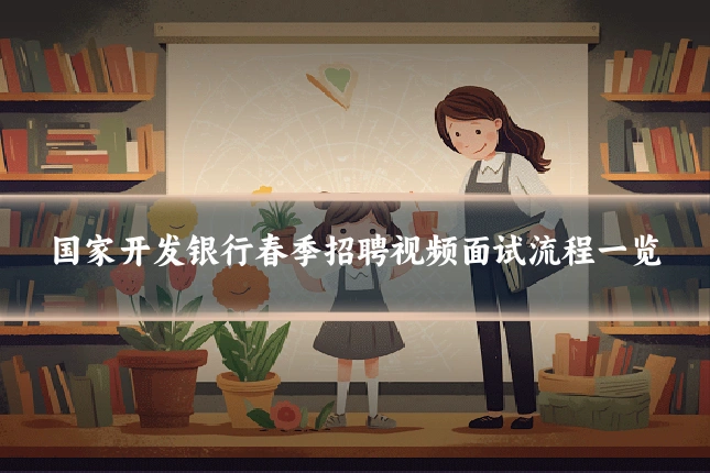 国家开发银行春季招聘视频面试流程一览