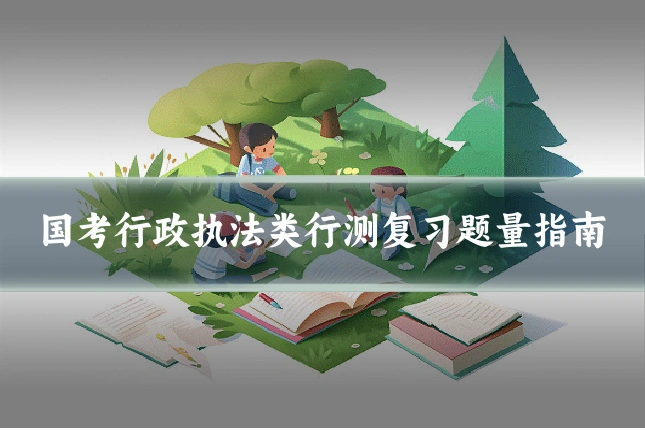 国考行政执法类行测复习题量指南