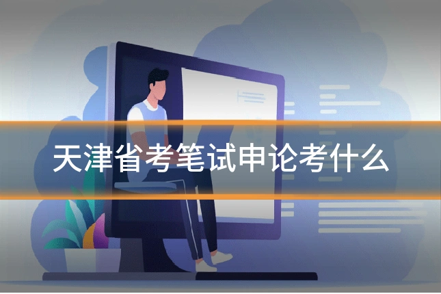 天津省考笔试申论考什么