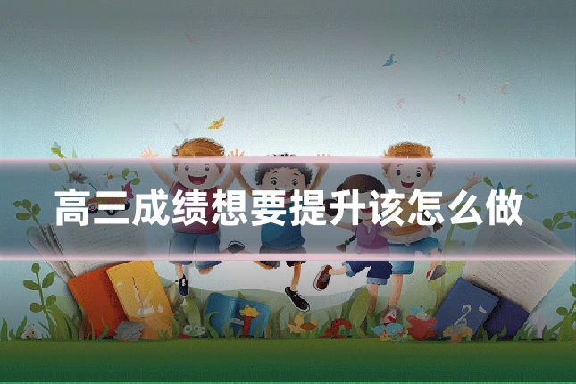 高三成绩想要提升该怎么做