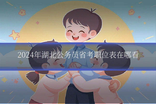 2024年湖北公务员省考职位表在哪看