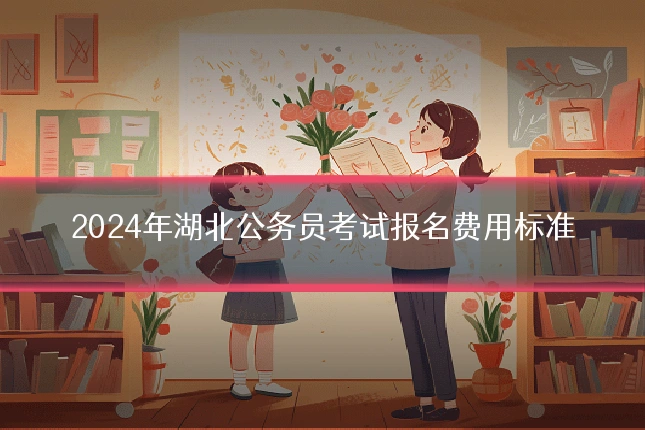 2024年湖北公务员考试报名费用标准