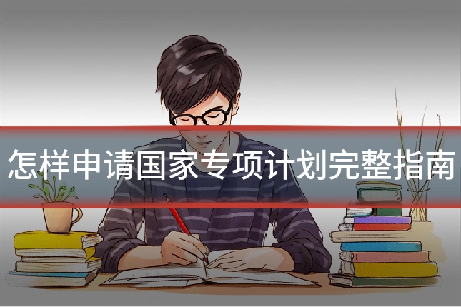 怎样申请国家专项计划完整指南