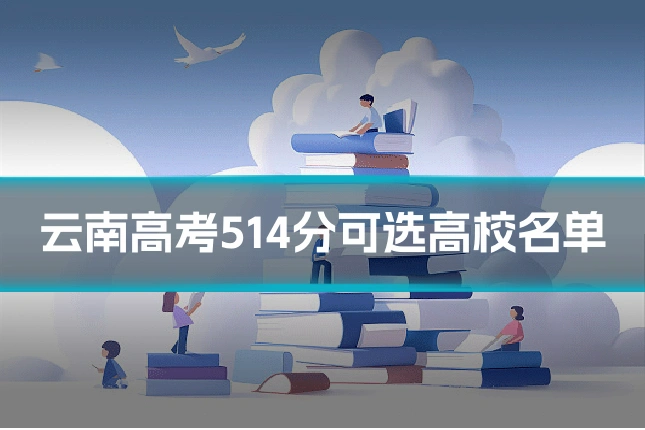 云南高考514分可选高校名单