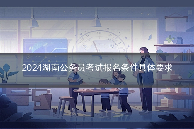 2024湖南公务员考试报名条件具体要求