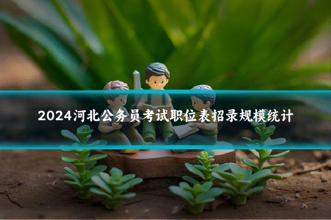 2024河北公务员考试职位表招录规模统计