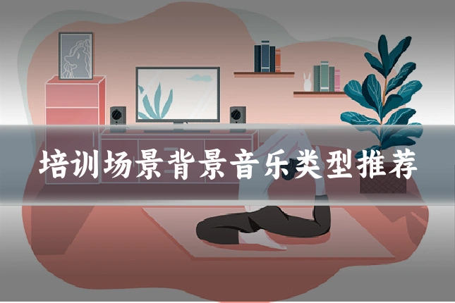 培训场景背景音乐类型推荐