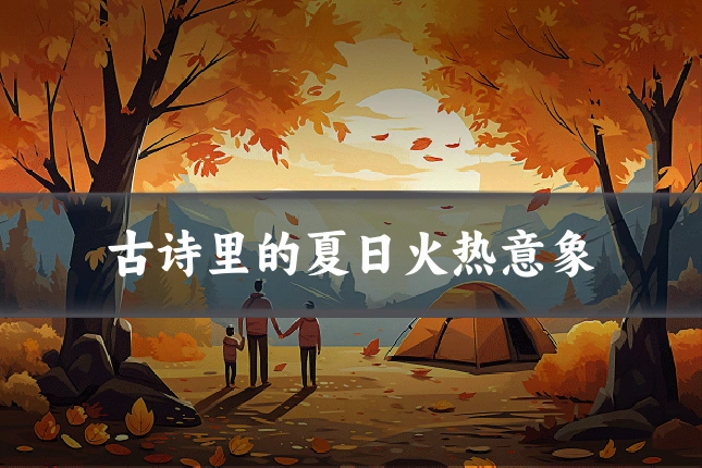 古诗里的夏日火热意象