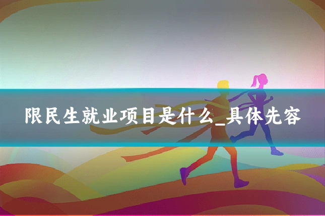 限民生就业项目是什么_具体先容