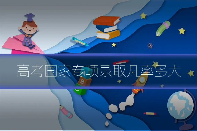 高考国家专项录取几率多大