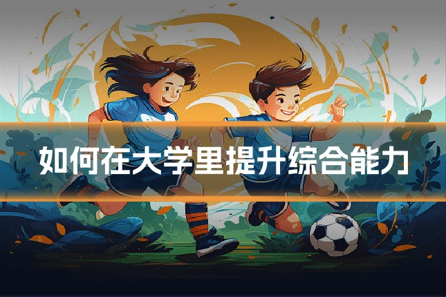 如何在大学里提升综合能力