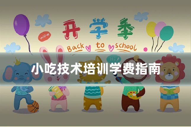 小吃技术培训学费指南