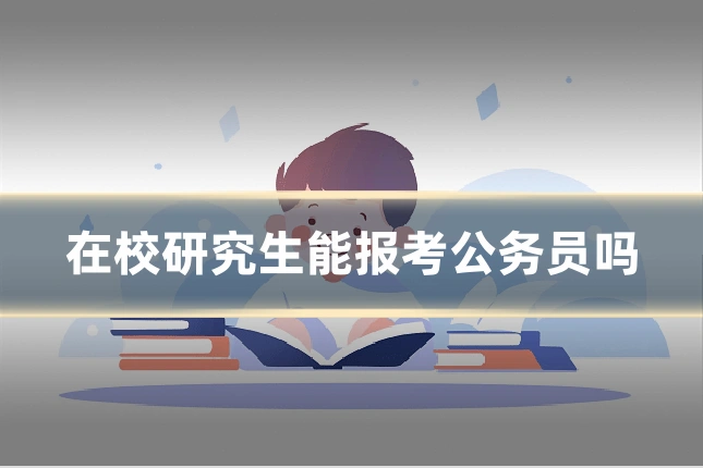 在校研究生能报考公务员吗