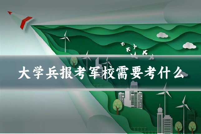 大学兵报考军校需要考什么