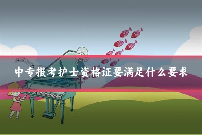 中专报考护士资格证要满足什么要求