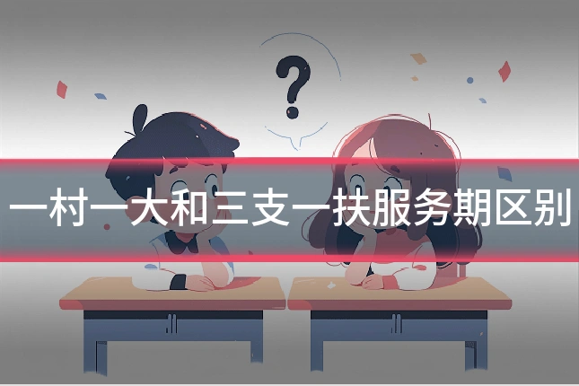 一村一大和三支一扶服务期区别