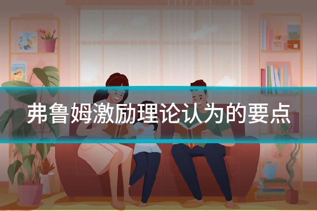弗鲁姆激励理论认为的要点