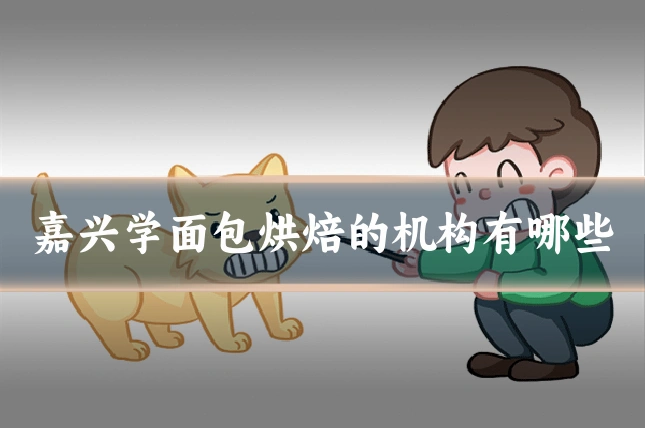 嘉兴学面包烘焙的机构有哪些