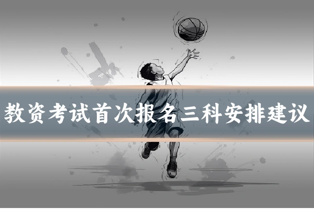 教资考试首次报名三科安排建议