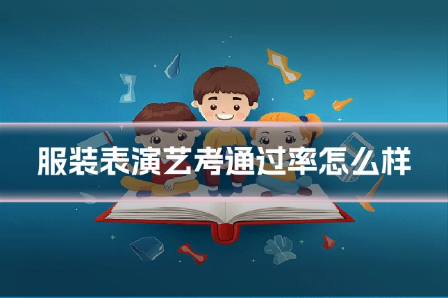 服装表演艺考通过率怎么样