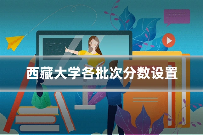 西藏大学各批次分数设置
