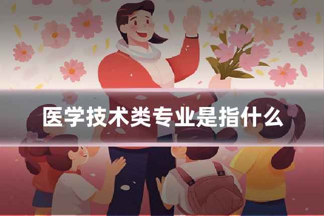 医学技术类专业是指什么