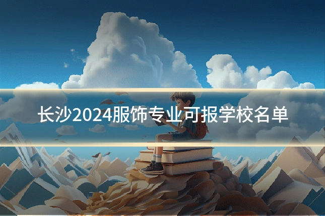 长沙2024服饰专业可报学校名单