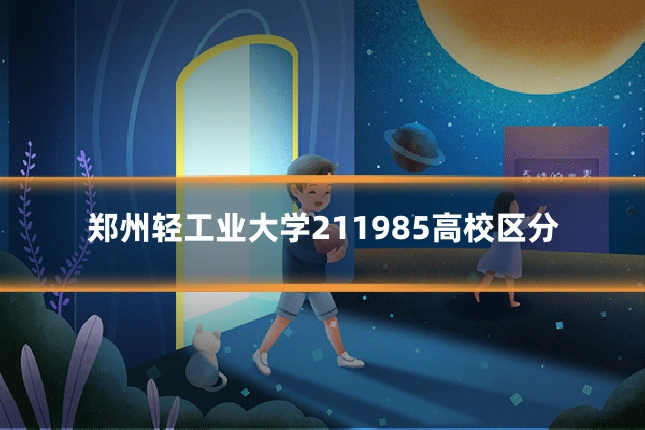 郑州轻工业大学211985高校区分