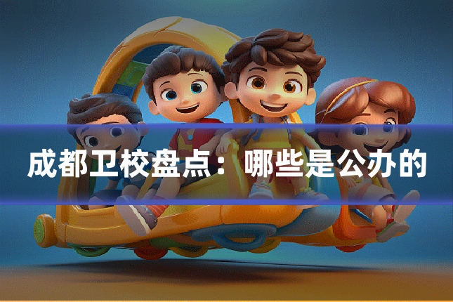 成都卫校盘点:哪些是公办的