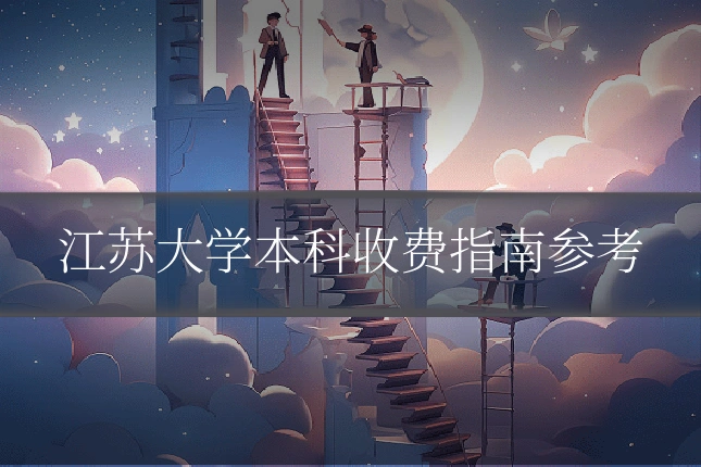 江苏大学本科收费指南参考