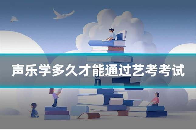 声乐学多久才能通过艺考考试