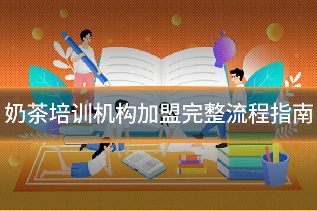 奶茶培训机构加盟完整流程指南