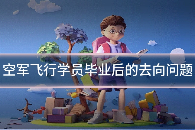 空军飞行学员毕业后的去向问题