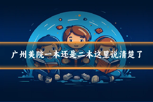 广州美院一本还是二本这里说清楚了