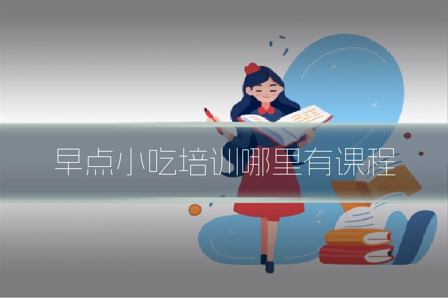 早点小吃培训哪里有课程