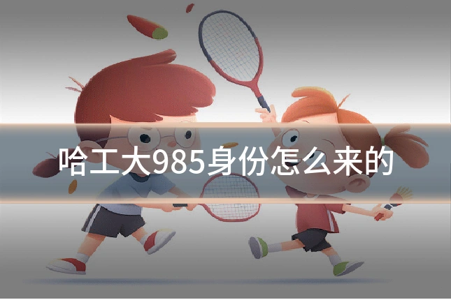 哈工大985身份怎么来的