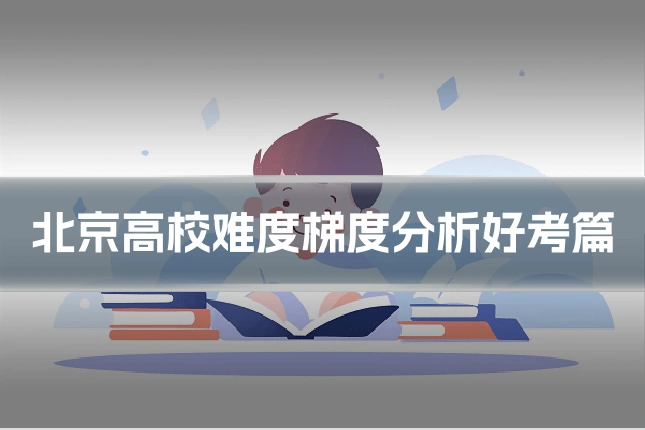 北京高校难度梯度分析好考篇